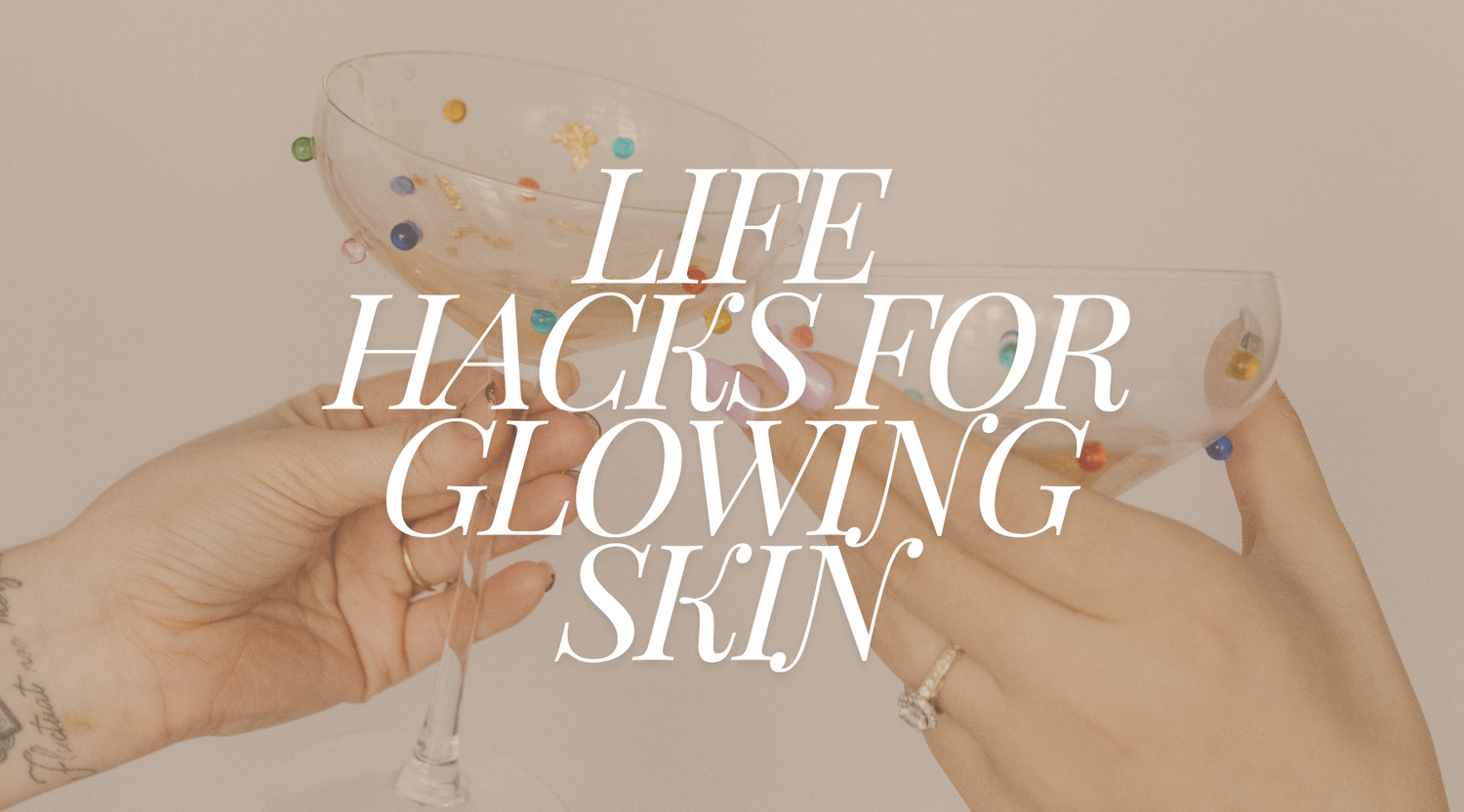 Life Hacks for Glowing Skin